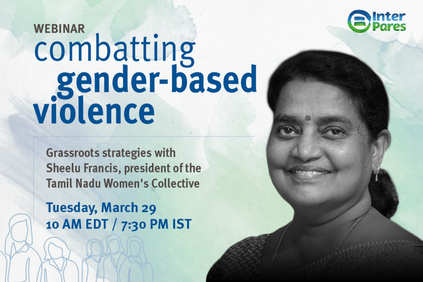 WEBINAR - Combatting gender-based violence: Grassroots strategies withSheelu Francis, president of the Tamil Nadu Women's Collective - Tuesday, March 29  10 AM EDT / 7:30 PM IST 