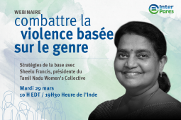 WEBINAIRE - Combattre la violence basée sur le genre : Stratégies de la base avec Sheelu Francis, présidente du Tamil Nadu Women's Collective - Mardi 29 mars  10 H EDT / 19H30 Heure de l'Inde